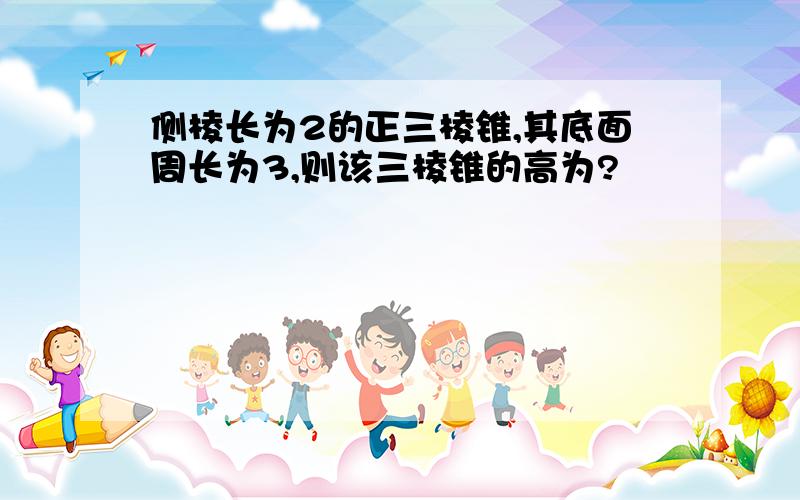 侧棱长为2的正三棱锥,其底面周长为3,则该三棱锥的高为?