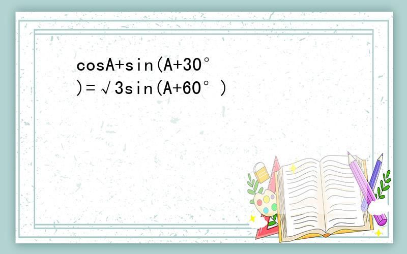 cosA+sin(A+30°)=√3sin(A+60°)