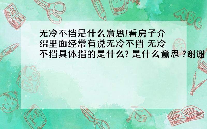 无冷不挡是什么意思!看房子介绍里面经常有说无冷不挡 无冷不挡具体指的是什么? 是什么意思 ?谢谢 对了那关于房子介绍里还