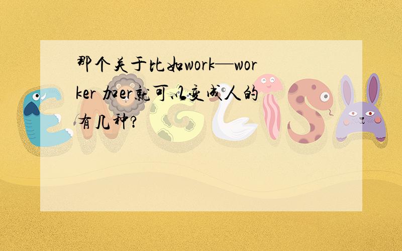 那个关于比如work—worker 加er就可以变成人的有几种?