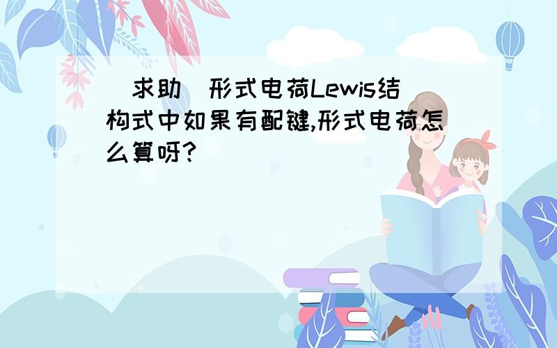 [求助]形式电荷Lewis结构式中如果有配键,形式电荷怎么算呀?