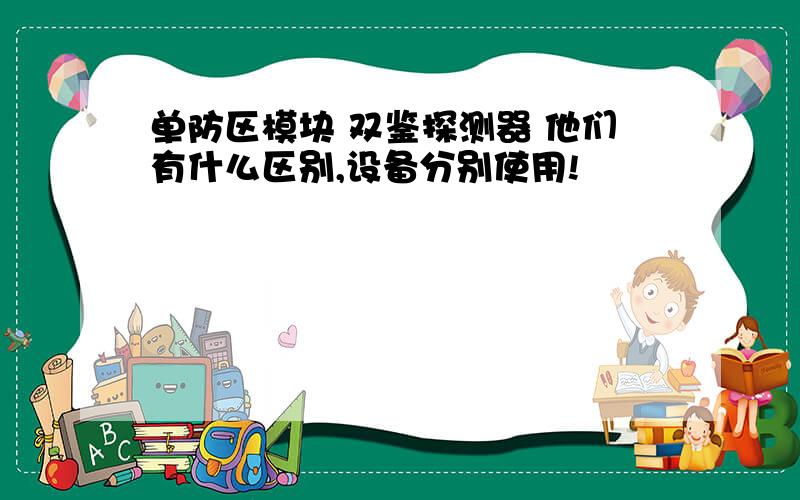 单防区模块 双鉴探测器 他们有什么区别,设备分别使用!