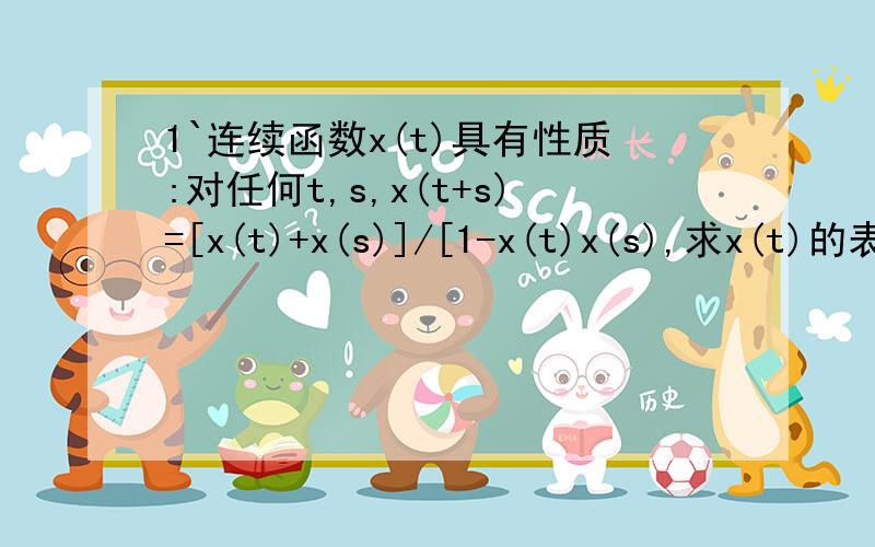 1`连续函数x(t)具有性质:对任何t,s,x(t+s)=[x(t)+x(s)]/[1-x(t)x(s),求x(t)的表