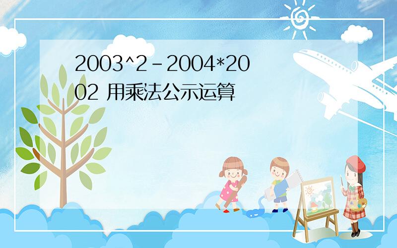 2003^2-2004*2002 用乘法公示运算