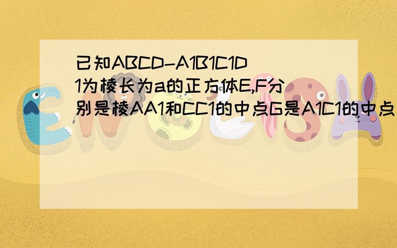 已知ABCD-A1B1C1D1为棱长为a的正方体E,F分别是棱AA1和CC1的中点G是A1C1的中点求证平面BFD1E⊥