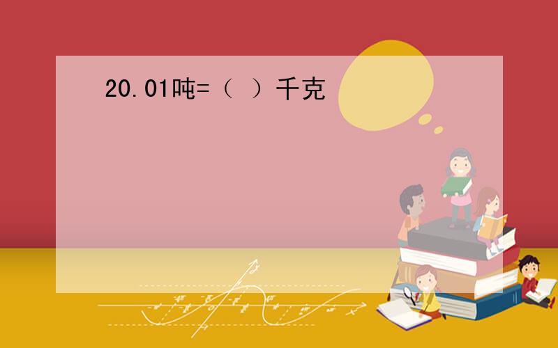 20.01吨=（ ）千克