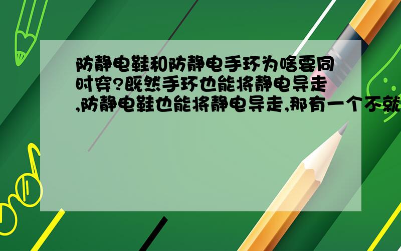 防静电鞋和防静电手环为啥要同时穿?既然手环也能将静电导走,防静电鞋也能将静电导走,那有一个不就行了吗?