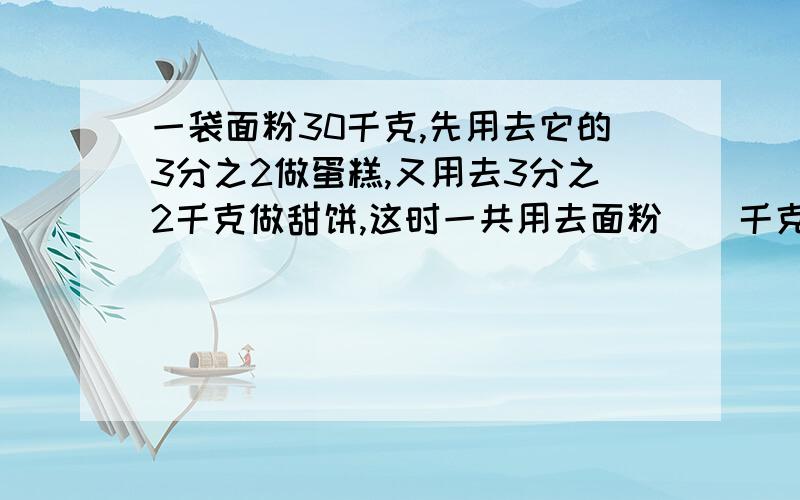 一袋面粉30千克,先用去它的3分之2做蛋糕,又用去3分之2千克做甜饼,这时一共用去面粉（）千克?