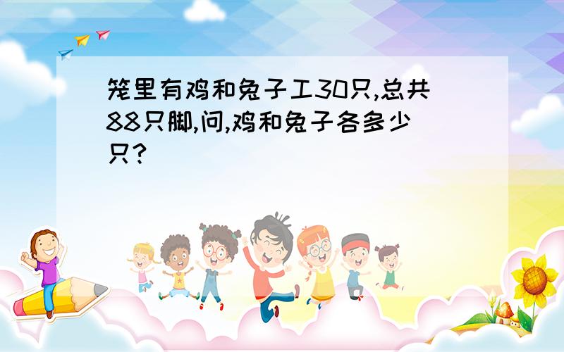 笼里有鸡和兔子工30只,总共88只脚,问,鸡和兔子各多少只?