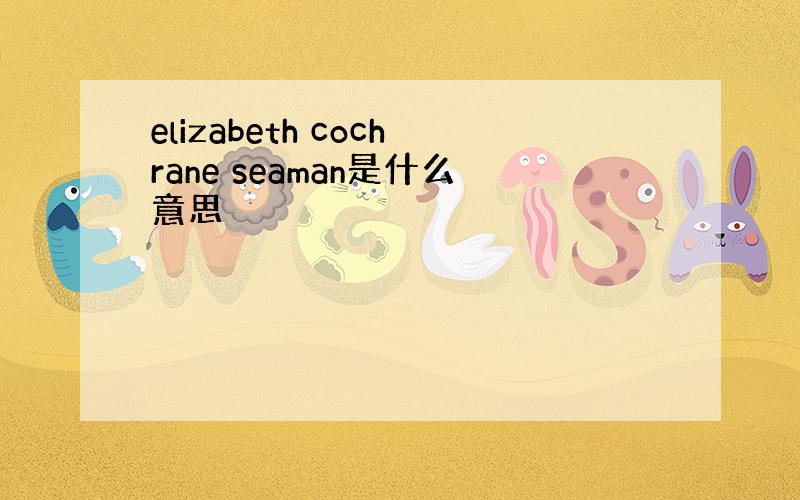 elizabeth cochrane seaman是什么意思