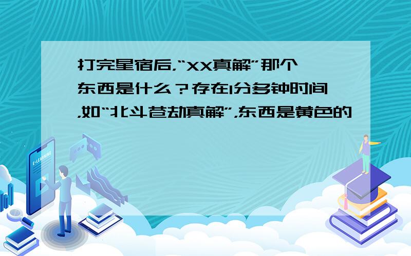 打完星宿后，“XX真解”那个东西是什么？存在1分多钟时间，如“北斗苍劫真解”，东西是黄色的