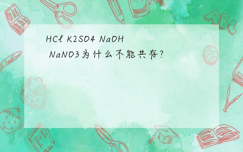 HCl K2SO4 NaOH NaNO3为什么不能共存?