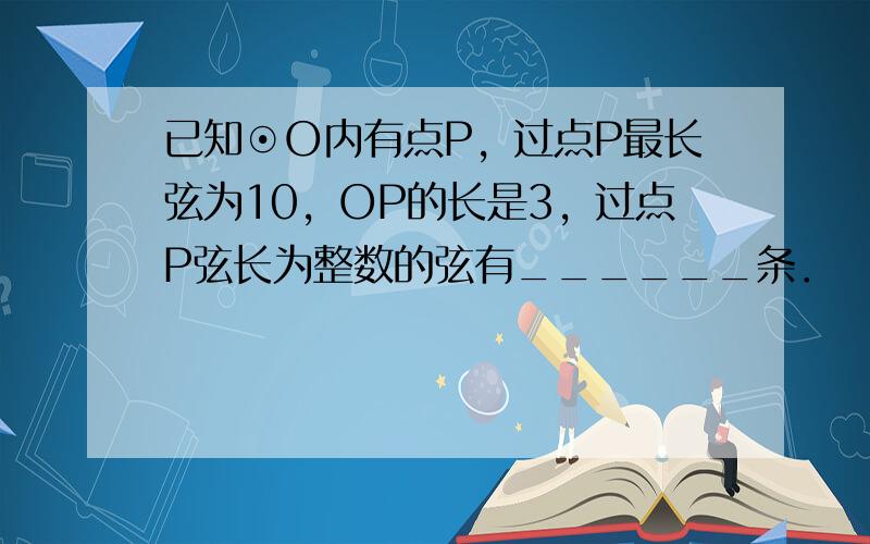 已知⊙O内有点P，过点P最长弦为10，OP的长是3，过点P弦长为整数的弦有______条．