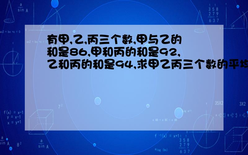 有甲,乙,丙三个数,甲与乙的和是86,甲和丙的和是92,乙和丙的和是94,求甲乙丙三个数的平均数