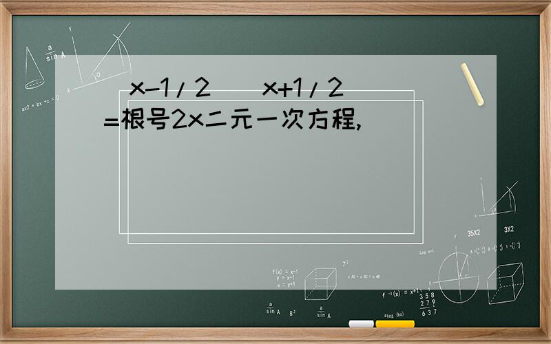 (x-1/2)(x+1/2)=根号2x二元一次方程,