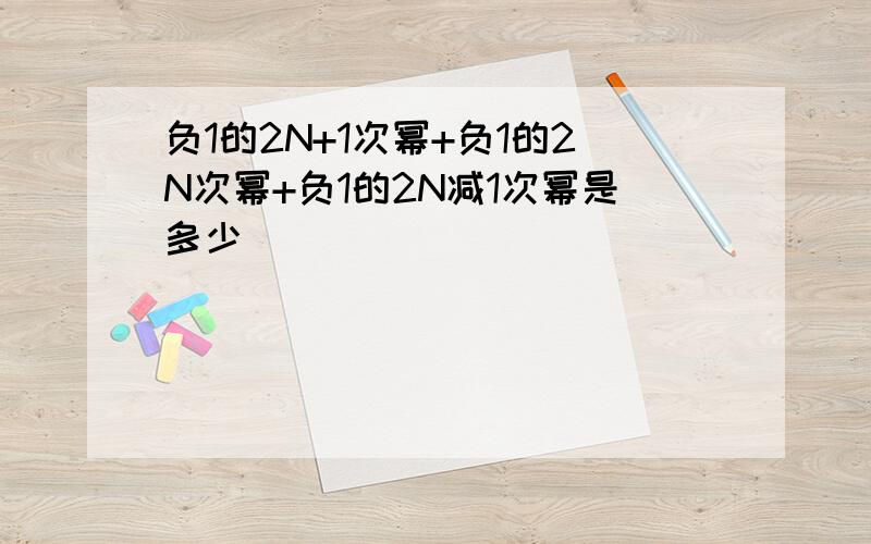 负1的2N+1次幂+负1的2N次幂+负1的2N减1次幂是多少