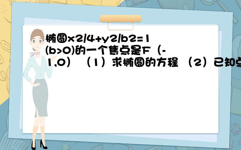 椭圆x2/4+y2/b2=1(b>0)的一个焦点是F（-1,0） （1）求椭圆的方程 （2）已知点M是椭圆上的任意一点,
