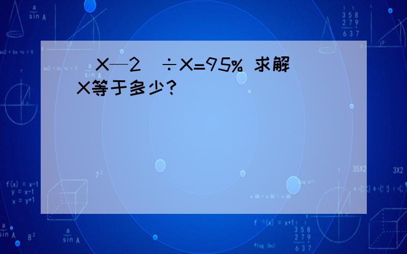 （X—2）÷X=95% 求解X等于多少?