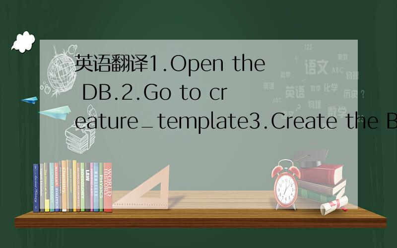 英语翻译1.Open the DB.2.Go to creature_template3.Create the Boss