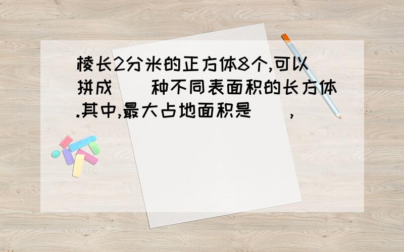 棱长2分米的正方体8个,可以拼成()种不同表面积的长方体.其中,最大占地面积是(),