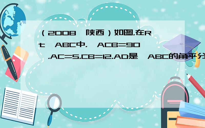 （2008•陕西）如图，在Rt△ABC中，∠ACB=90°，AC=5，CB=12，AD是△ABC的角平分线，过A、C、D