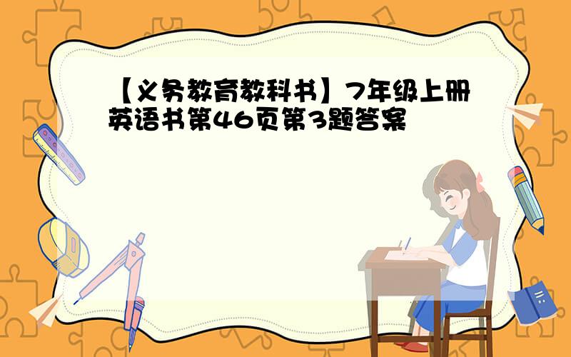 【义务教育教科书】7年级上册英语书第46页第3题答案