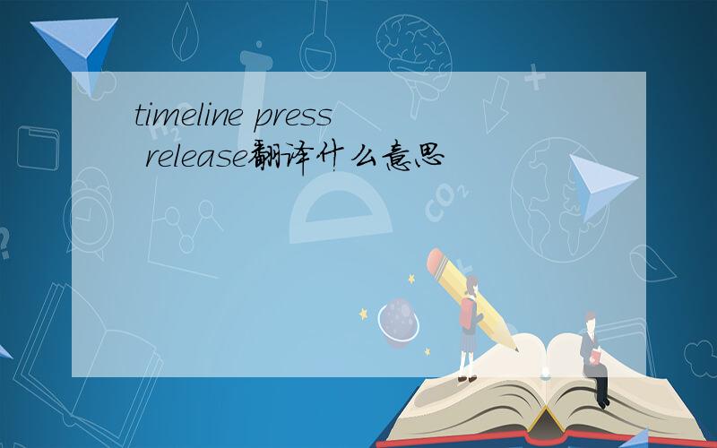 timeline press release翻译什么意思