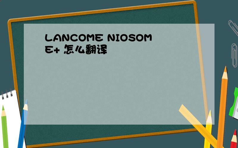 LANCOME NIOSOME+ 怎么翻译