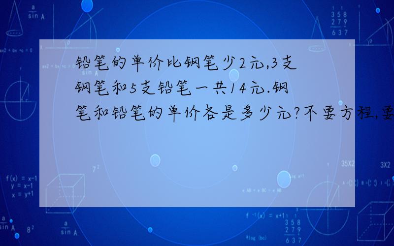 铅笔的单价比钢笔少2元,3支钢笔和5支铅笔一共14元.钢笔和铅笔的单价各是多少元?不要方程,要算式