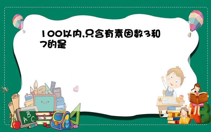 100以内,只含有素因数3和7的是