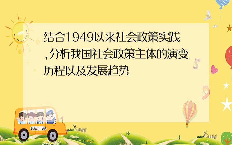 结合1949以来社会政策实践,分析我国社会政策主体的演变历程以及发展趋势