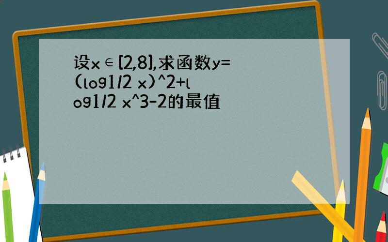 设x∈[2,8],求函数y=(log1/2 x)^2+log1/2 x^3-2的最值