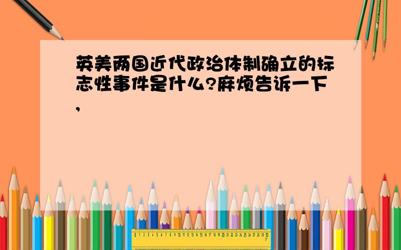 英美两国近代政治体制确立的标志性事件是什么?麻烦告诉一下,