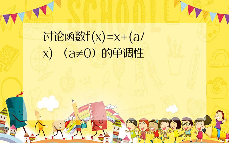 讨论函数f(x)=x+(a/x) （a≠0）的单调性