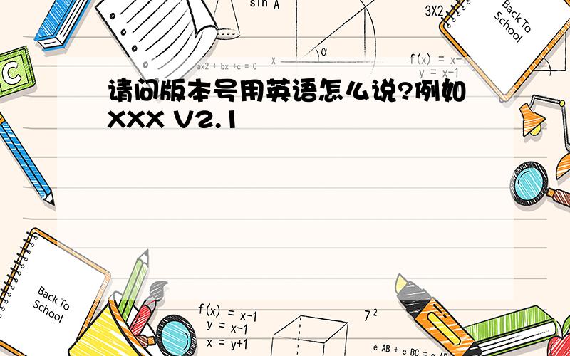 请问版本号用英语怎么说?例如XXX V2.1