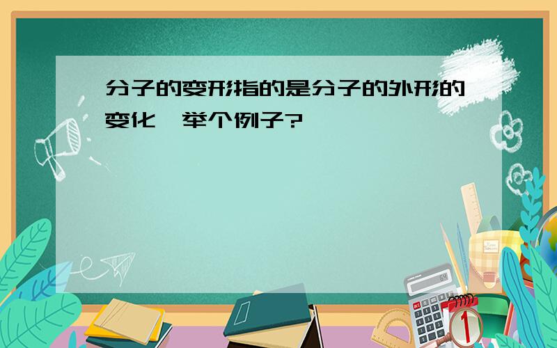 分子的变形指的是分子的外形的变化,举个例子?