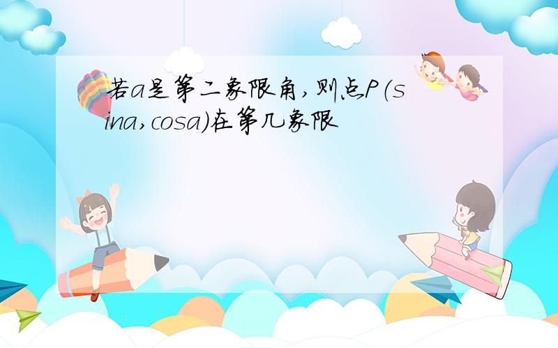 若a是第二象限角,则点P（sina,cosa)在第几象限