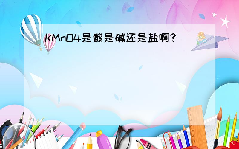 KMnO4是酸是碱还是盐啊?