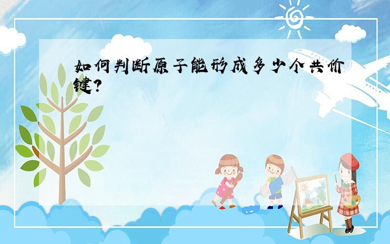 如何判断原子能形成多少个共价键?