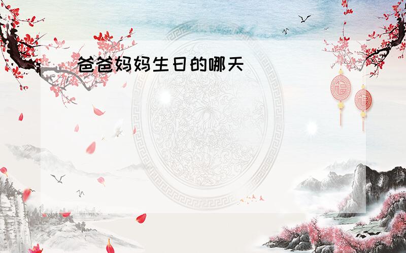 爸爸妈妈生日的哪天