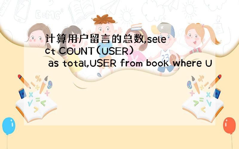 计算用户留言的总数,select COUNT(USER) as total,USER from book where U