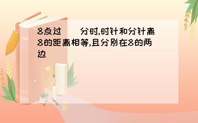 8点过()分时,时针和分针离8的距离相等,且分别在8的两边