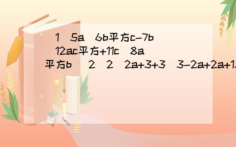 [1]5a\6b平方c-7b\12ac平方+11c\8a平方b [2]2\2a+3+3\3-2a+2a+15\4a平方-