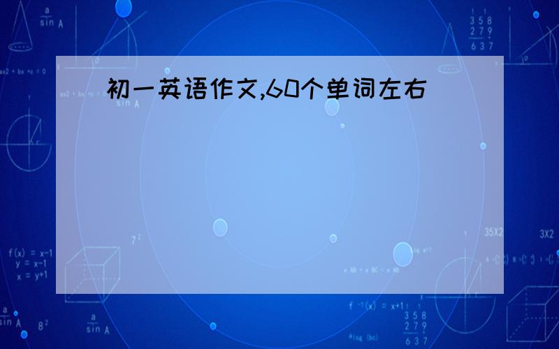 初一英语作文,60个单词左右