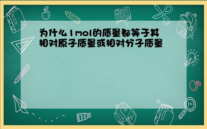 为什么1mol的质量都等于其相对原子质量或相对分子质量