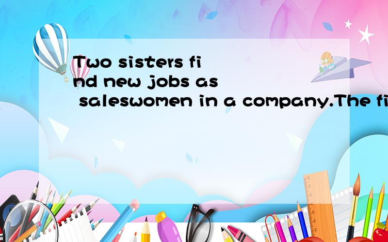 Two sisters find new jobs as saleswomen in a company.The fir