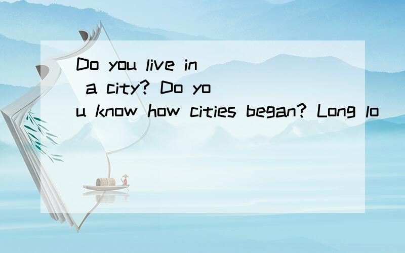 Do you live in a city? Do you know how cities began? Long lo