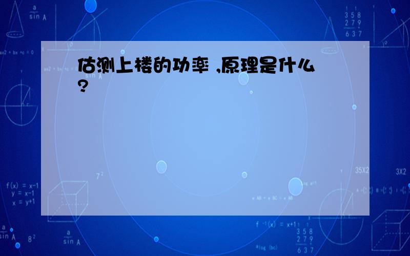 估测上楼的功率 ,原理是什么?