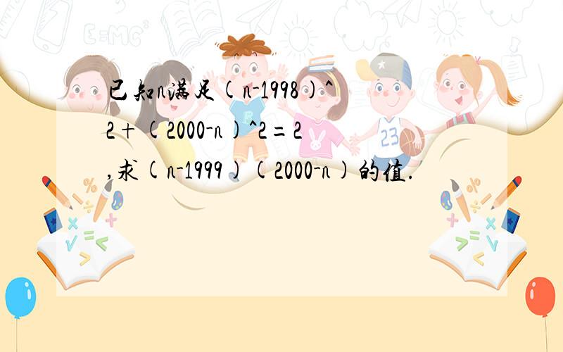 已知n满足(n-1998)^2+(2000-n)^2=2,求(n-1999)(2000-n)的值.