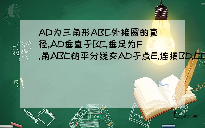 AD为三角形ABC外接圆的直径,AD垂直于BC,垂足为F,角ABC的平分线交AD于点E,连接BD,CD